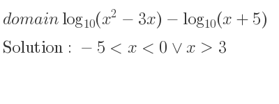 The domain of log_{10}(x^2-3x)-log_{10}(x+5) is -5<x<0\lor x>3